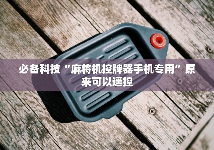 必备科技“麻将机控牌器手机专用”原来可以遥控