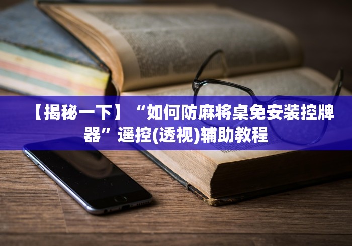 【揭秘一下】“如何防麻将桌免安装控牌器”遥控(透视)辅助教程