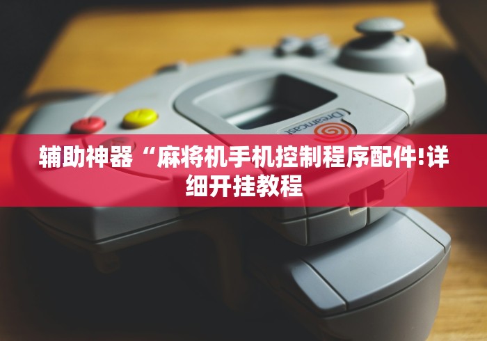 辅助神器“麻将机手机控制程序配件!详细开挂教程 辅助神器“麻将机手机控制程序配件!详细开挂教程