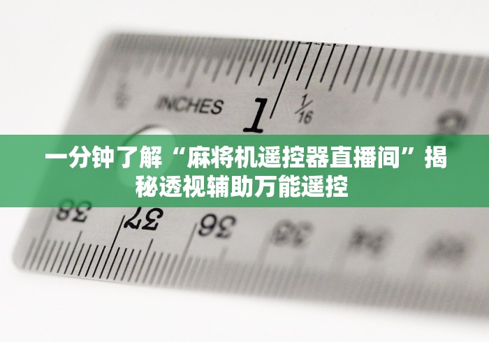 一分钟了解“麻将机遥控器直播间”揭秘透视辅助万能遥控 