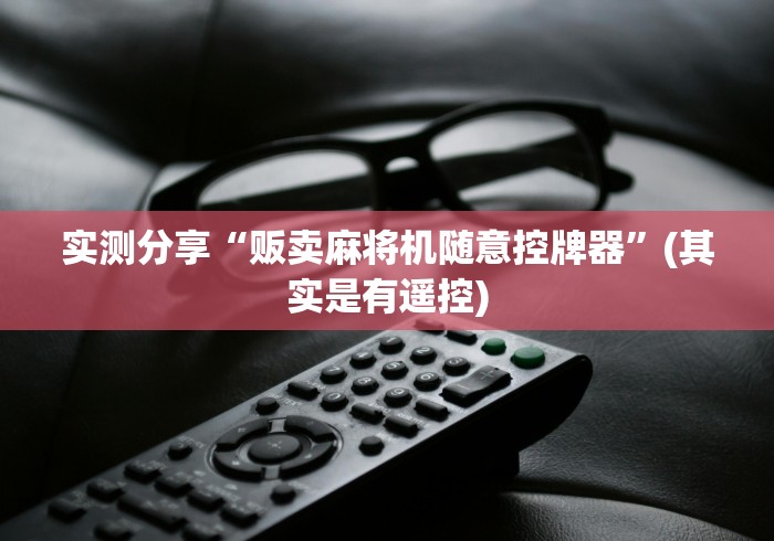 实测分享“贩卖麻将机随意控牌器”(其实是有遥控) 实测分享“贩卖麻将机随意控牌器”(其实是有遥控)