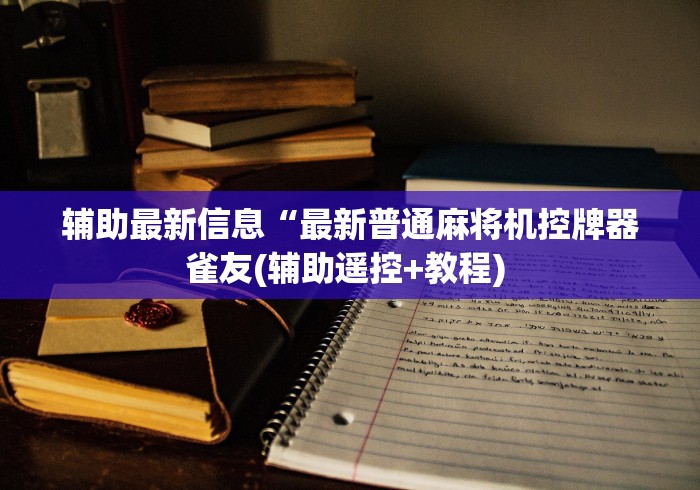 辅助最新信息“最新普通麻将机控牌器雀友(辅助遥控+教程) 