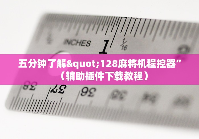 五分钟了解"128麻将机程控器”（辅助插件下载教程）