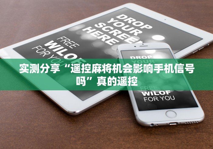 实测分享“遥控麻将机会影响手机信号吗”真的遥控 实测分享“遥控麻将机会影响手机信号吗”真的遥控