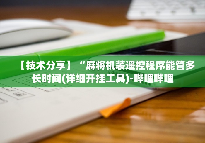 【技术分享】“麻将机装遥控程序能管多长时间(详细开挂工具)-哔哩哔哩 【技术分享】“麻将机装遥控程序能管多长时间(详细开挂工具)-哔哩哔哩