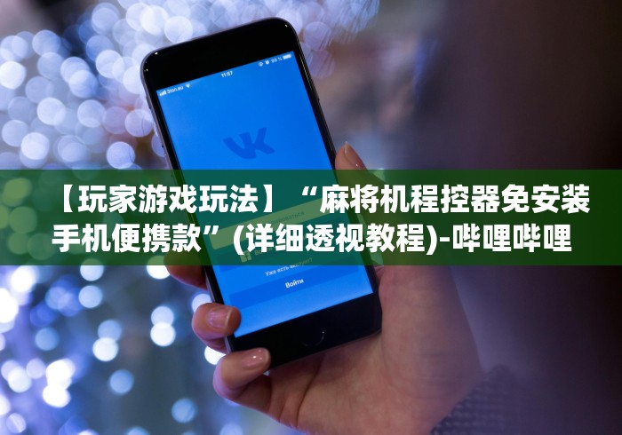 【玩家游戏玩法】“麻将机程控器免安装手机便携款”(详细透视教程)-哔哩哔哩