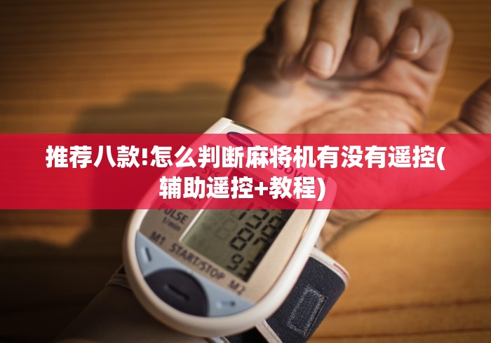 推荐八款!怎么判断麻将机有没有遥控(辅助遥控+教程) 推荐八款!怎么判断麻将机有没有遥控(辅助遥控+教程)