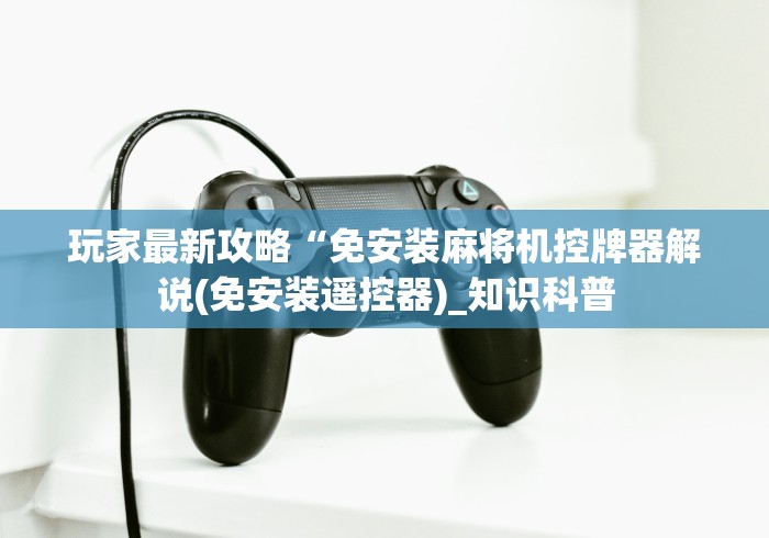 【第一发现】“免安装麻将机遥控器可靠吗”事实上真的有遥控