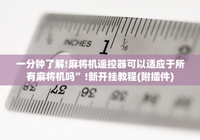 一分钟了解!麻将机遥控器可以适应于所有麻将机吗”!新开挂教程(附插件)