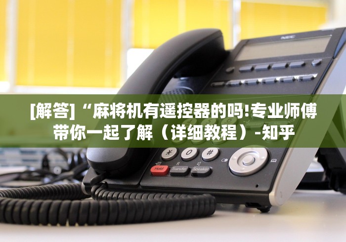 [解答]“麻将机有遥控器的吗!专业师傅带你一起了解（详细教程）-知乎