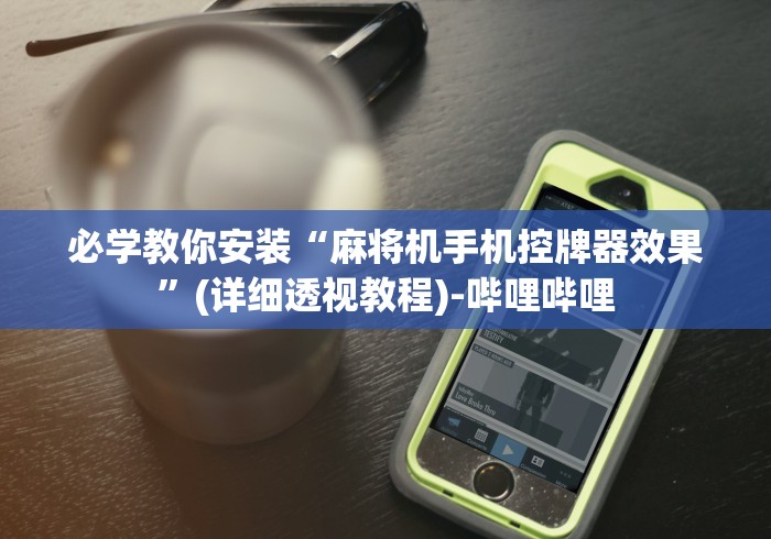必学教你安装“麻将机手机控牌器效果”(详细透视教程)-哔哩哔哩