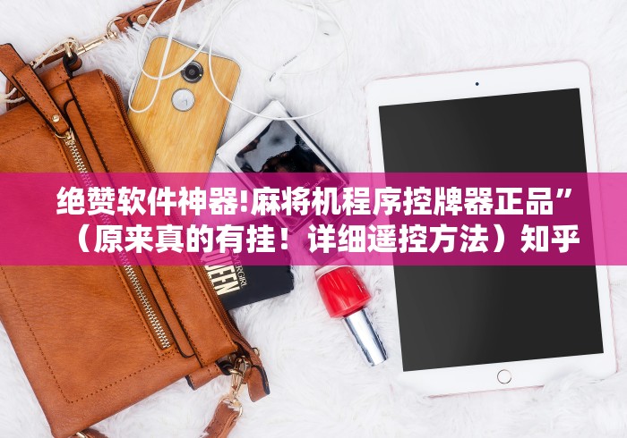 绝赞软件神器!麻将机程序控牌器正品”(原来真的有挂!详细遥控方法)知乎 绝赞软件神器!麻将机程序控牌器正品”(原来真的有挂!详细遥控方法)知乎