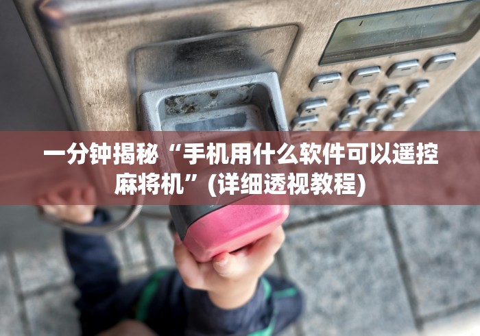 一分钟揭秘“手机用什么软件可以遥控麻将机”(详细透视教程) 一分钟揭秘“手机用什么软件可以遥控麻将机”(详细透视教程)
