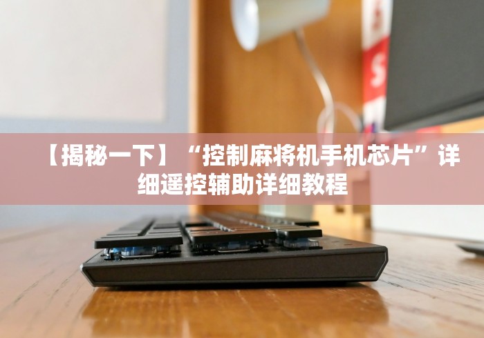 【揭秘一下】“控制麻将机手机芯片”详细遥控辅助详细教程