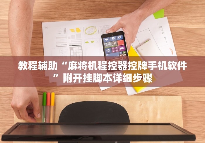 教程辅助“麻将机程控器控牌手机软件”附开挂脚本详细步骤 教程辅助“麻将机程控器控牌手机软件”附开挂脚本详细步骤