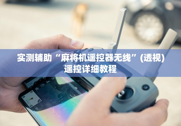 实测辅助“麻将机遥控器无线”(透视)遥控详细教程