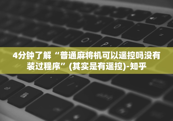 4分钟了解“普通麻将机可以遥控吗没有装过程序”(其实是有遥控)-知乎