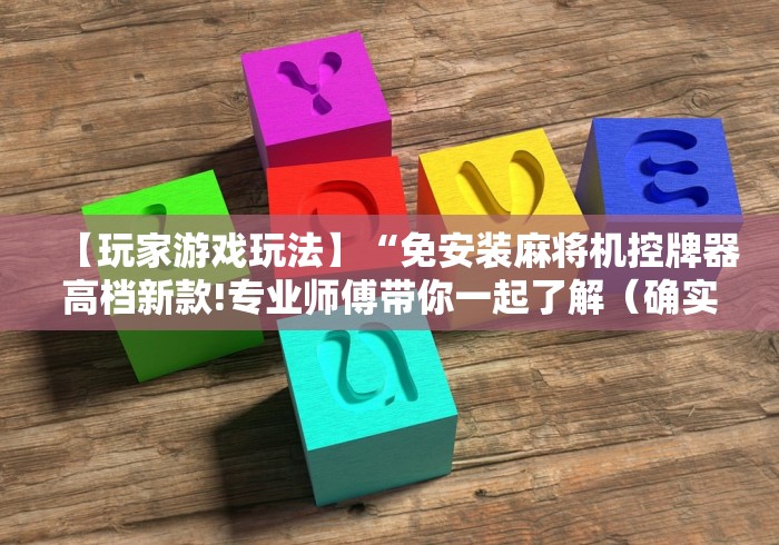 【玩家游戏玩法】“免安装麻将机控牌器高档新款!专业师傅带你一起了解(确实有遥控)-知乎 【玩家游戏玩法】“免安装麻将机控牌器高档新款!专业师傅带你一起了解(确实有遥控)-知乎