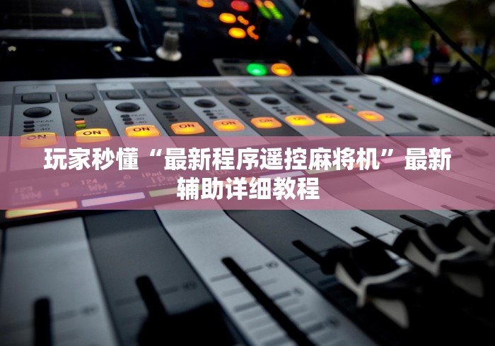 玩家秒懂“最新程序遥控麻将机”最新辅助详细教程 玩家秒懂“最新程序遥控麻将机”最新辅助详细教程