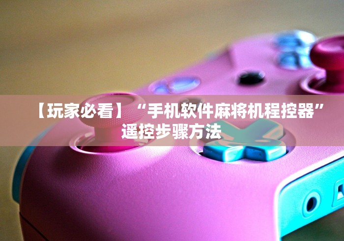 【玩家必看】“手机软件麻将机程控器”遥控步骤方法