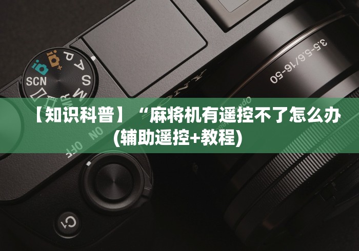 【知识科普】“麻将机有遥控不了怎么办(辅助遥控+教程) 