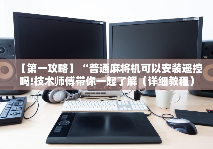 【第一攻略】“普通麻将机可以安装遥控吗!技术师傅带你一起了解（详细教程）-知乎