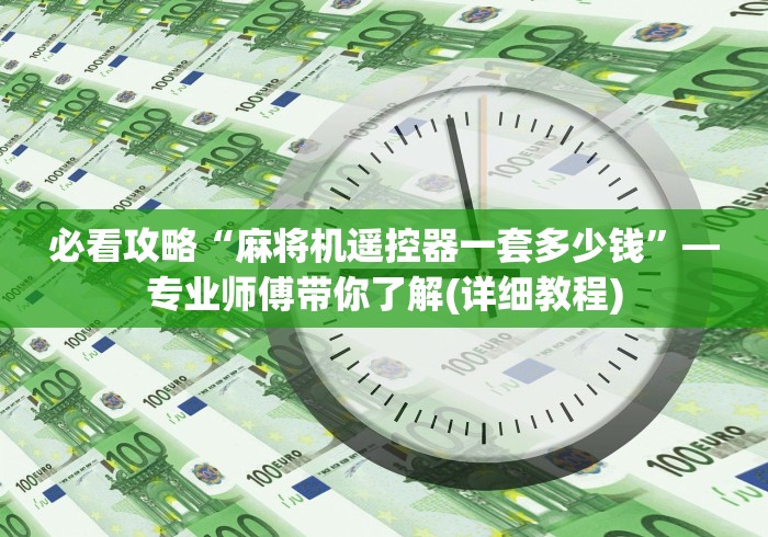 必看攻略“麻将机遥控器一套多少钱”—专业师傅带你了解(详细教程)