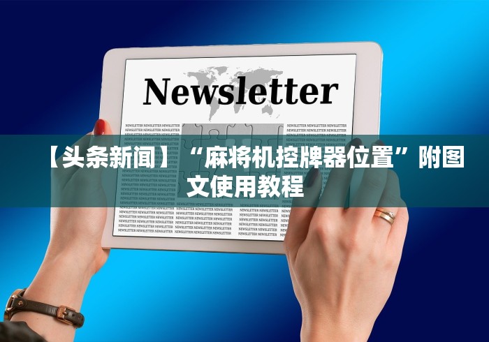 【头条新闻】“麻将机控牌器位置”附图文使用教程 【头条新闻】“麻将机控牌器位置”附图文使用教程