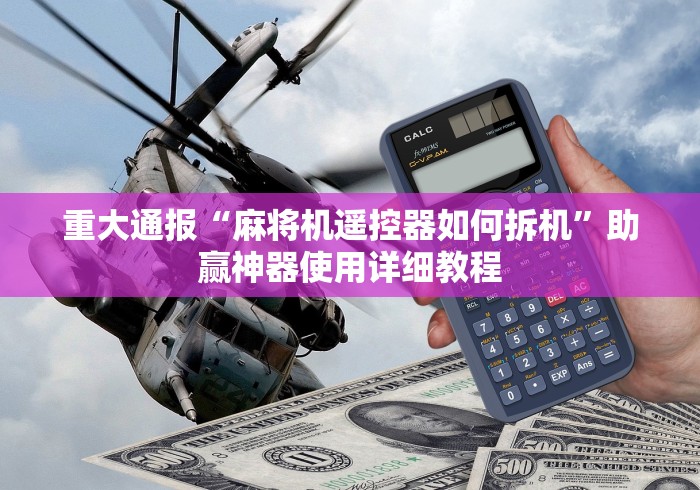 重大通报“麻将机遥控器如何拆机”助赢神器使用详细教程