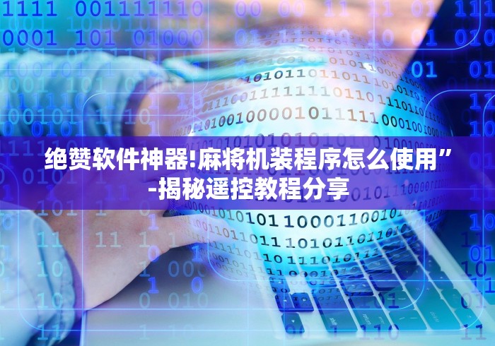 绝赞软件神器!麻将机装程序怎么使用”-揭秘遥控教程分享