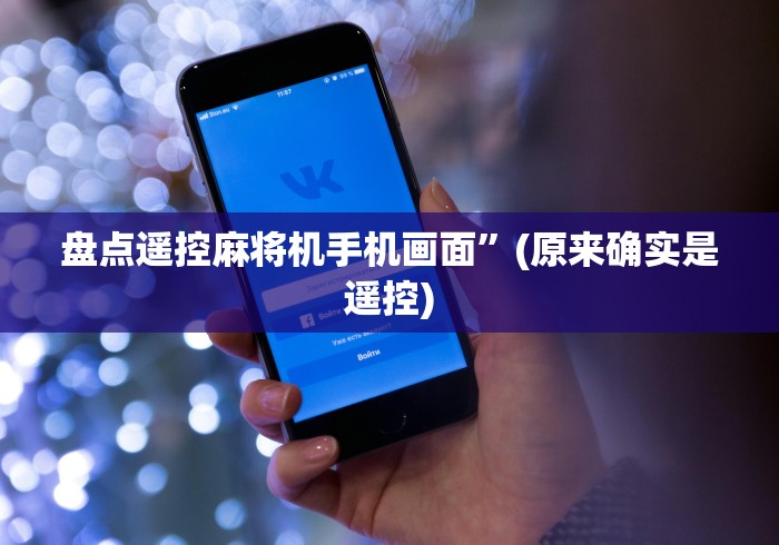 盘点遥控麻将机手机画面”(原来确实是遥控) 盘点遥控麻将机手机画面”(原来确实是遥控)