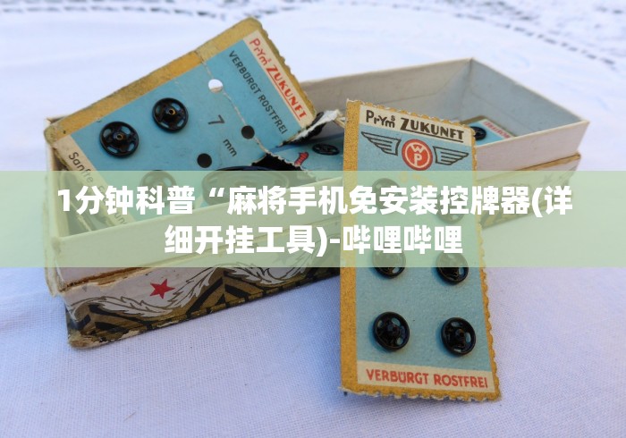 1分钟科普“麻将手机免安装控牌器(详细开挂工具)-哔哩哔哩 1分钟科普“麻将手机免安装控牌器(详细开挂工具)-哔哩哔哩