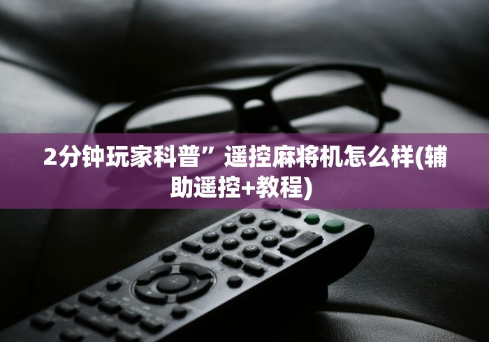 2分钟玩家科普”遥控麻将机怎么样(辅助遥控+教程) 