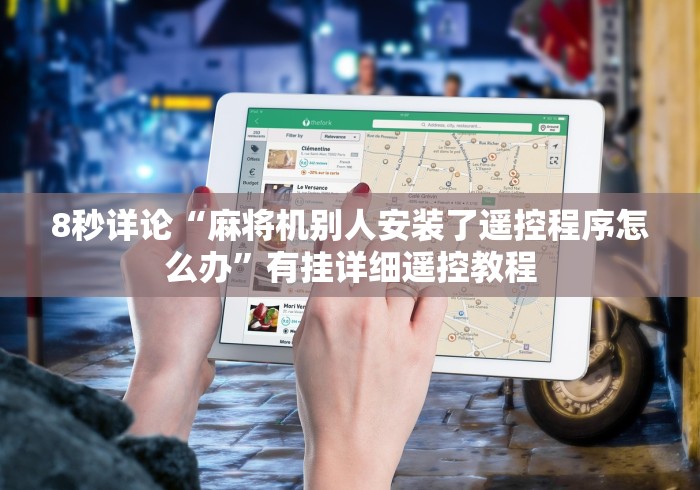 8秒详论“麻将机别人安装了遥控程序怎么办”有挂详细遥控教程 8秒详论“麻将机别人安装了遥控程序怎么办”有挂详细遥控教程