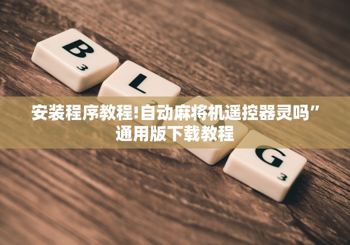 安装程序教程!自动麻将机遥控器灵吗”通用版下载教程 安装程序教程!自动麻将机遥控器灵吗”通用版下载教程