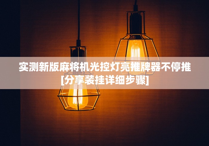 实测新版麻将机光控灯亮推牌器不停推[分享装挂详细步骤]