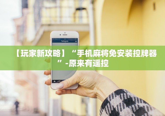 【玩家新攻略】“手机麻将免安装控牌器”-原来有遥控 【玩家新攻略】“手机麻将免安装控牌器”-原来有遥控