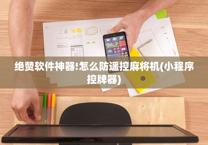 绝赞软件神器!怎么防遥控麻将机(小程序控牌器) 绝赞软件神器!怎么防遥控麻将机(小程序控牌器)