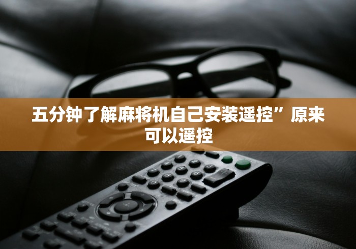 五分钟了解麻将机自己安装遥控”原来可以遥控 五分钟了解麻将机自己安装遥控”原来可以遥控
