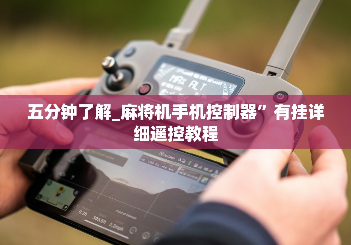 五分钟了解_麻将机手机控制器”有挂详细遥控教程 五分钟了解_麻将机手机控制器”有挂详细遥控教程