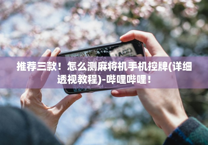 推荐三款！怎么测麻将机手机控牌(详细透视教程)-哔哩哔哩！