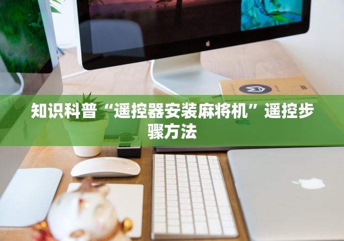 知识科普“遥控器安装麻将机”遥控步骤方法 知识科普“遥控器安装麻将机”遥控步骤方法