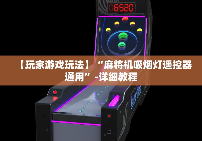 【玩家游戏玩法】“麻将机吸烟灯遥控器通用”-详细教程 【玩家游戏玩法】“麻将机吸烟灯遥控器通用”-详细教程