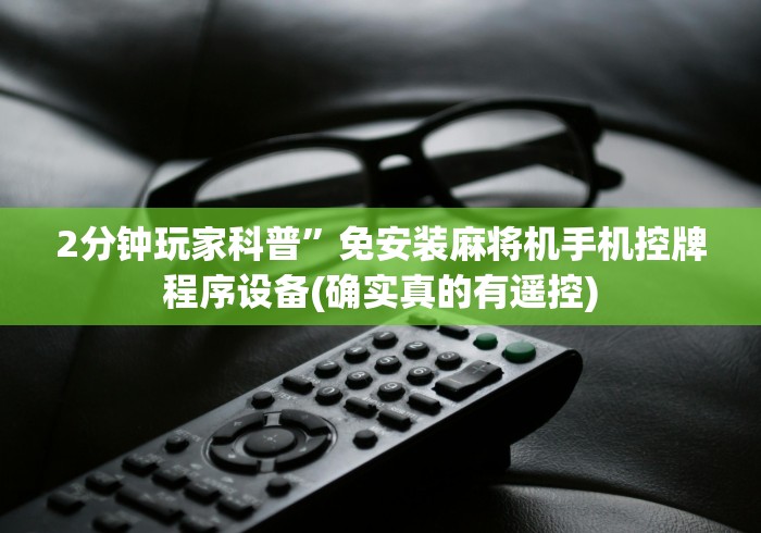 2分钟玩家科普”免安装麻将机手机控牌程序设备(确实真的有遥控) 2分钟玩家科普”免安装麻将机手机控牌程序设备(确实真的有遥控)