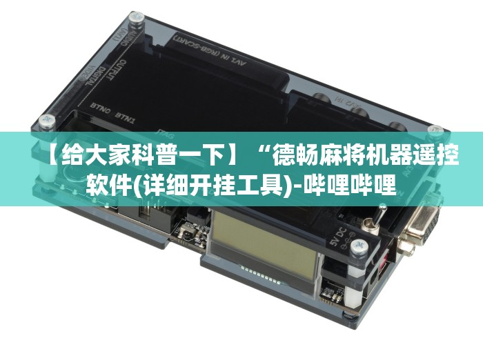 【给大家科普一下】“德畅麻将机器遥控软件(详细开挂工具)-哔哩哔哩 【给大家科普一下】“德畅麻将机器遥控软件(详细开挂工具)-哔哩哔哩