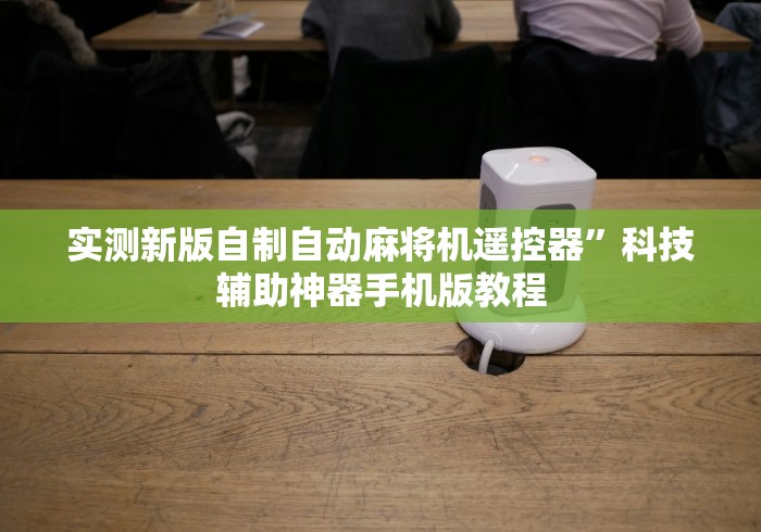 实测新版自制自动麻将机遥控器”科技辅助神器手机版教程