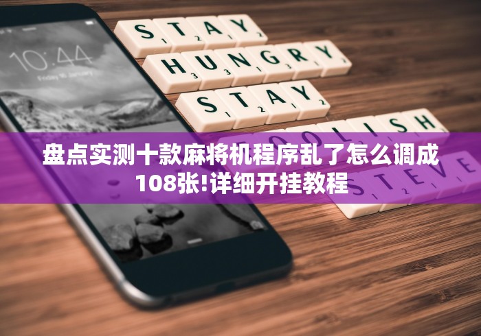 盘点实测十款麻将机程序乱了怎么调成108张!详细开挂教程 盘点实测十款麻将机程序乱了怎么调成108张!详细开挂教程