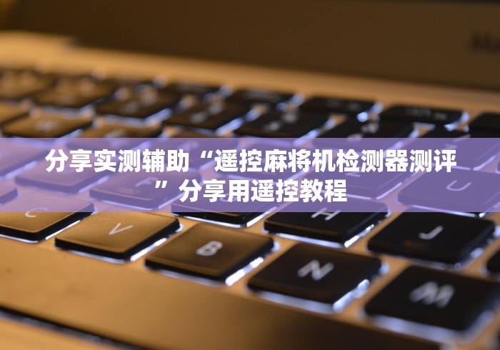 实测“到底有没有麻将机遥控器”遥控(透视)辅助教程