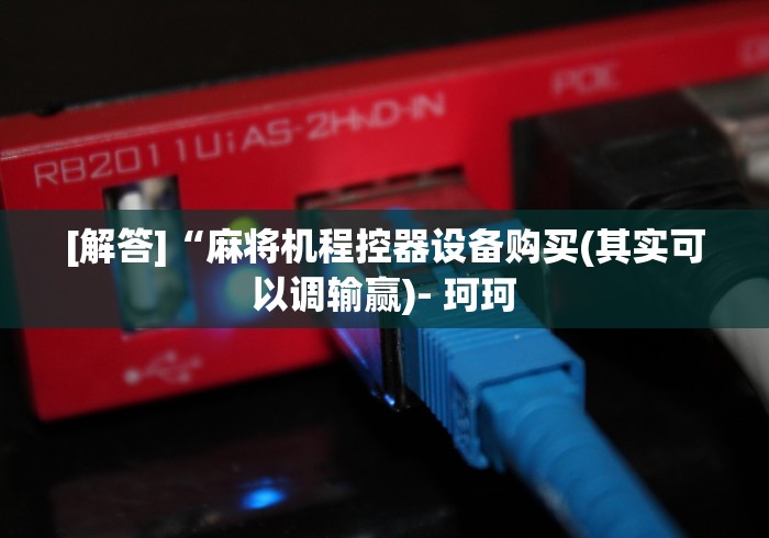 【盘点十款】“贵阳遥控麻将机[分享装挂详细步骤]