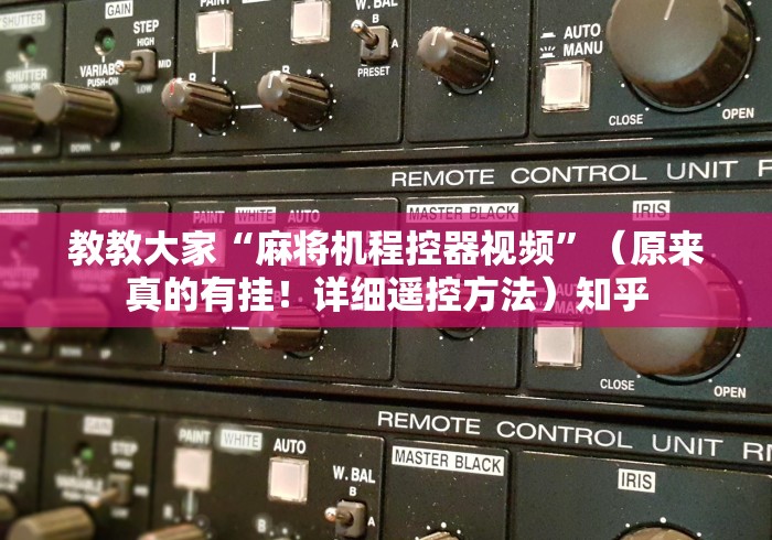 教教大家“麻将机程控器视频”(原来真的有挂!详细遥控方法)知乎 教教大家“麻将机程控器视频”(原来真的有挂!详细遥控方法)知乎